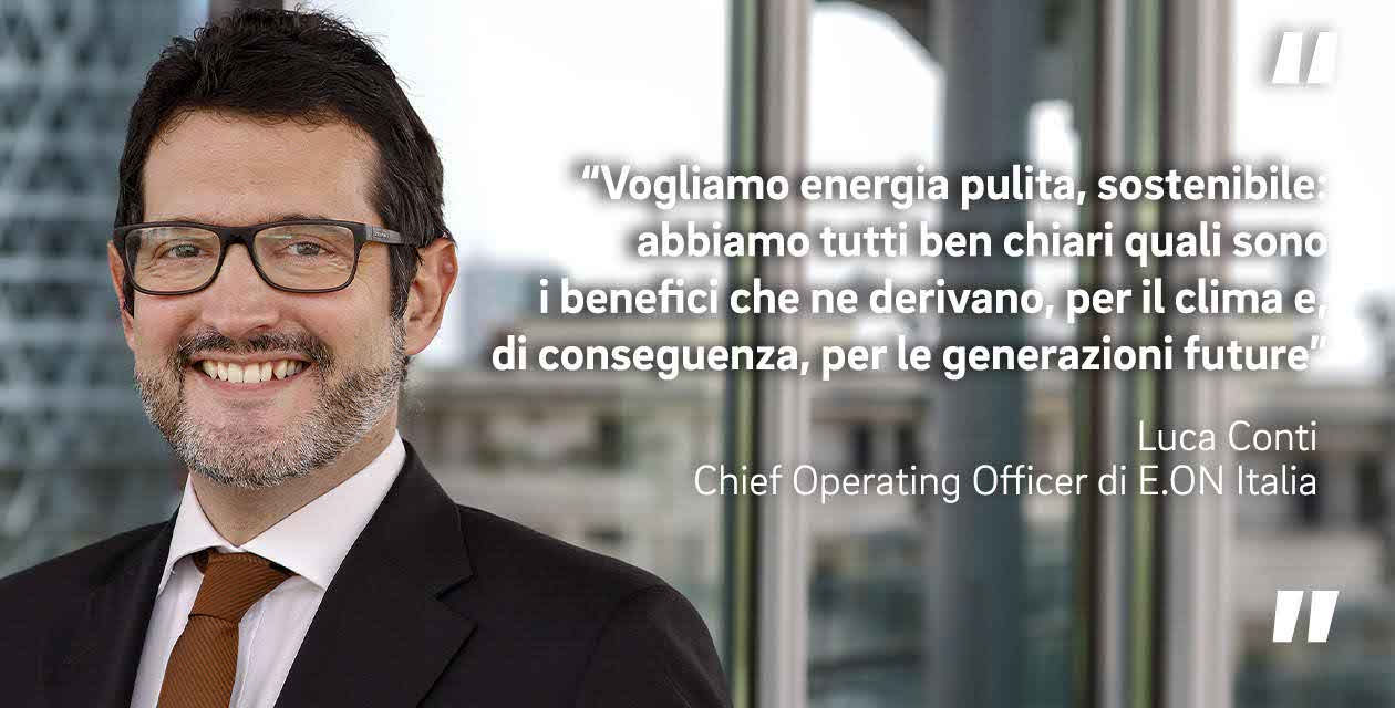 Per Luca Conti, Chief Operating Officer di E.ON Italia, energia pulita e indipendenza energetica sono al cuore della transizione energetica
